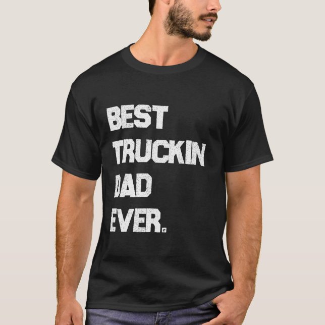 Best Truckin Dad Ever Truck Driver Trucking Daddy  T-Shirt (Front)