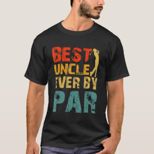Best Uncle Ever By Par Cool Golfer Dad Uncles Day T-Shirt