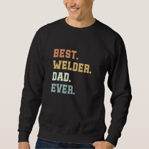 Best Welder Dad Ever Father's Day Funny Welding Sweatshirt