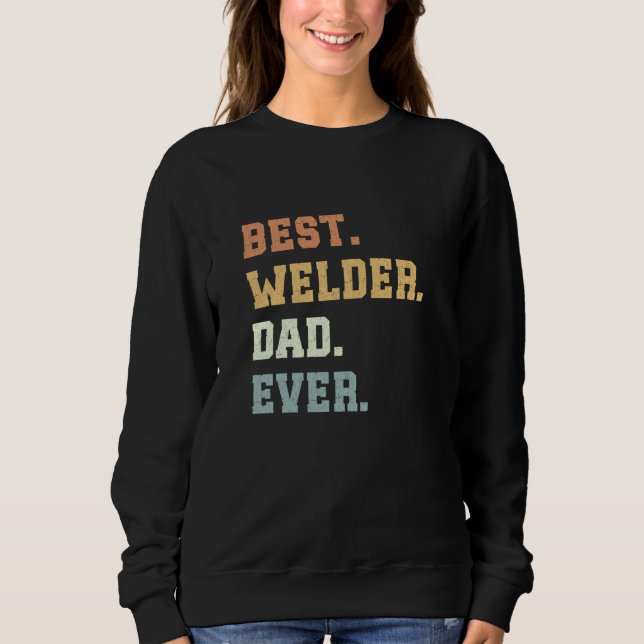Best Welder Dad Ever Father's Day Funny Welding Sweatshirt (Front)