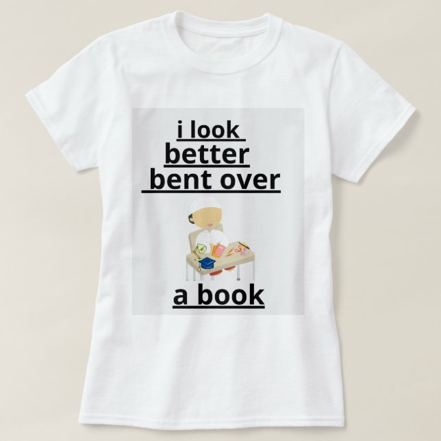 Best when I'm leaning over a book. T-Shirt (Design Front)