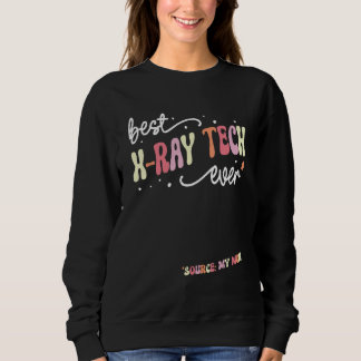 Best X Ray Tech Ever  X Ray Tech Sweatshirt