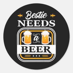 Bestie Needs A Beer Bride And Groom Drinker Beers  Classic Round Sticker