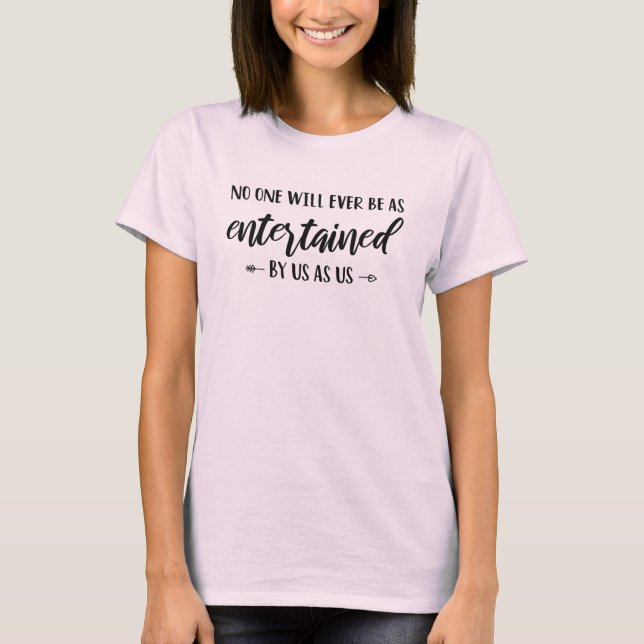 Bestie No One Will Ever Be As Entertained By Us As T-Shirt (Front)