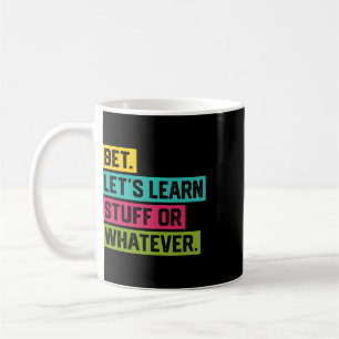 Bet Let's Learn Stuff Or Whatever Funny Ck To Scho Coffee Mug