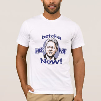 Betcha Miss Me Now! Bill Clinton Shirt