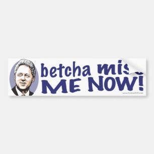 Betcha Miss Me Now! Clinton Bumper Sticker
