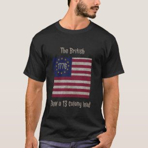 Betsy Ross Flag The British Blew a 13 Colony Lead T-Shirt
