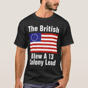 Betsy Ross Flag: The British Blew A 13 Colony Lead T-Shirt