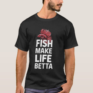 Betta Fish Make Life Betta Funny Aquarium Lover Gi T-Shirt