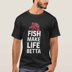 Betta Fish Make Life Betta Funny Aquarium Lover Gi T-Shirt