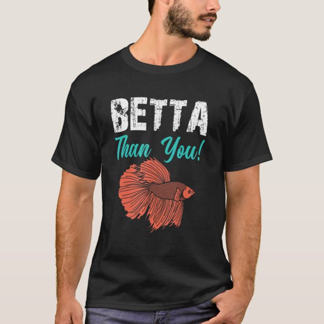 Betta Than You Betta Fish Aquarium 1 T-Shirt (Front)