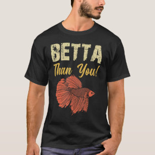 Betta Than You Betta Fish Aquarium T-Shirt