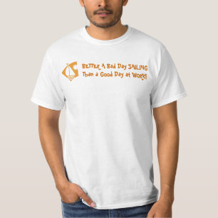 BETTER A Bad Day SAILING Than a Good Day at WORK! T-Shirt