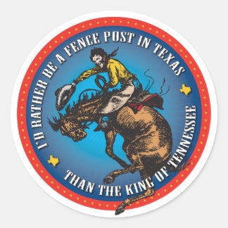 Better a fence post in Texas than king of TN Classic Round Sticker