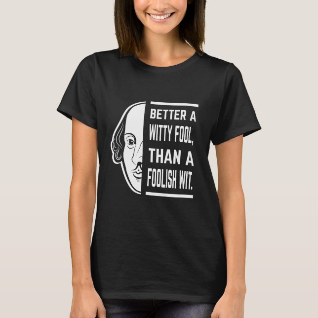 Better A Witty Fool Shakespeare Thespian Quote T-Shirt (Front)