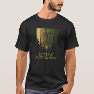 Better at Putting Discs Friends Disc Golf Buddy Go T-Shirt