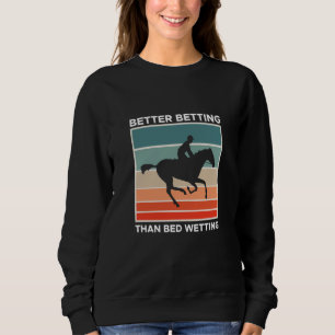 Better Betting Than Bed Wetting Horse Racing Betti Sweatshirt