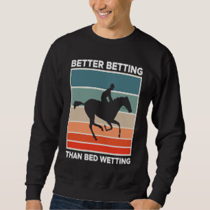 Better Betting Than Bed Wetting Horse Racing Betti Sweatshirt