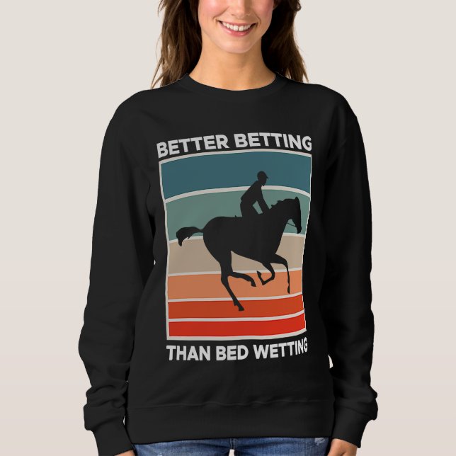 Better Betting Than Bed Wetting Horse Racing Betti Sweatshirt (Front)