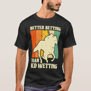 Better Betting Than Bed Wetting Horse Racing Betti T-Shirt