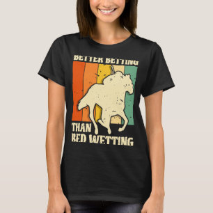 Better Betting Than Bed Wetting Horse Racing Betti T-Shirt