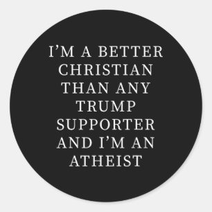 Better Christian Than Any Trump Supporter And I'm Classic Round Sticker