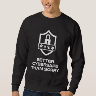 Better Cybersafe Than Sorry Cybersecurity Passwo Sweatshirt