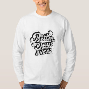 Better Days Ahead: Inspiring Design T-Shirt