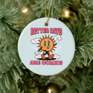 Better Days Are Coming- Summer Vibes Ceramic Ornament