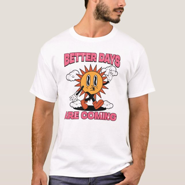 Better Days Are Coming- Summer Vibes T-Shirt (Front)