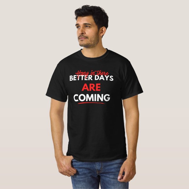 Better Days Are Coming T-Shirt (Front Full)
