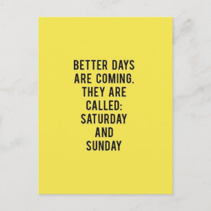 BETTER DAYS ARE COMING THEY ARE CALLED SATURDAY AN POSTCARD