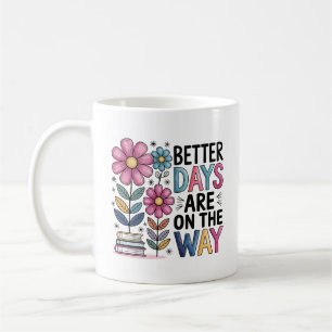 Better Days Are On The Way   Inspirational Floral  Coffee Mug