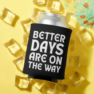 BETTER DAYS ARE ON THE WAY QUOTES TYPOGRAPHY CAN COOLER