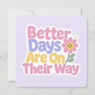 Better Days Are On Their Way Cute Flower Card