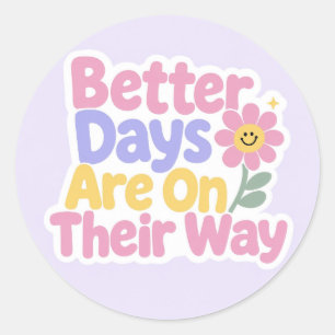 Better Days Are On Their Way Cute Flower Classic Round Sticker