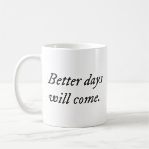 Better Days Will Come.. Classic Mug