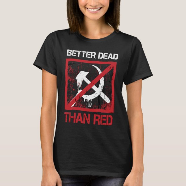 Better Dead Than Red Anti Socialism Capitalism Gre T-Shirt (Front)