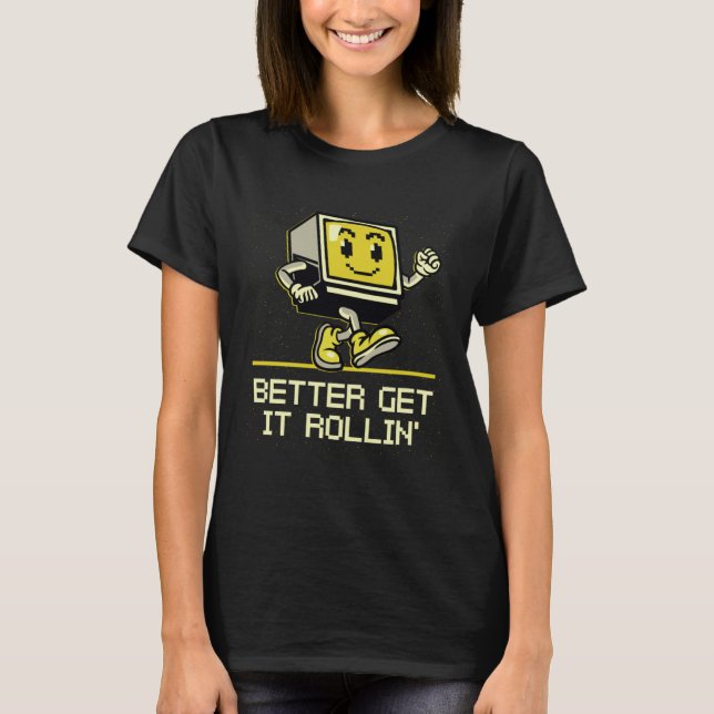 Better Get it Rollin  Gamer Humor Gaming Video Gam T-Shirt (Front)