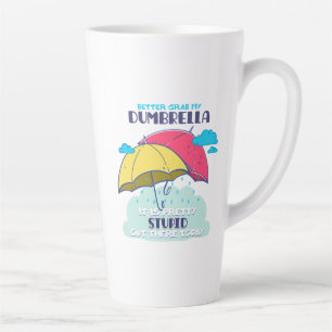 Better Grab My Dumbrella It Is Pretty Stupid  Latte Mug