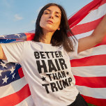 Better Hair Than Trump T-Shirt<br><div class="desc">Better Hair Than Trump</div>