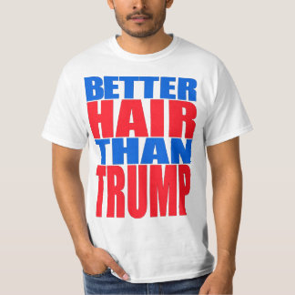 "BETTER HAIR THAN TRUMP" T-Shirt