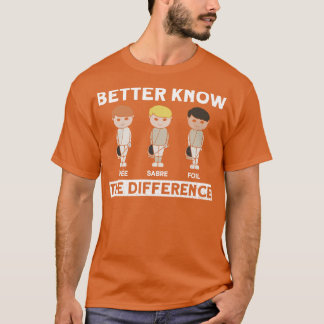 Better Know The Difference   Fencing Fencer Foil  T-Shirt