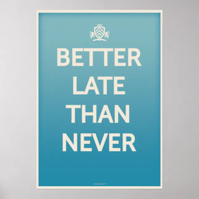 Better Late Than Never Poster | Zazzle