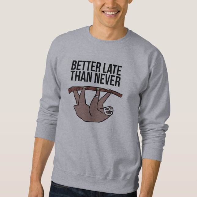 Better Late Than Never Sweatshirt (Front)