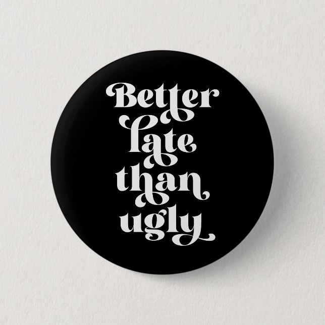 Better Late Than Ugly  6 Cm Round Badge (Front)