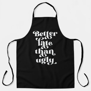 Better Late Than Ugly  Apron