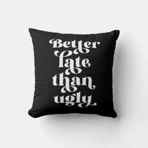 Better Late Than Ugly Cushion
