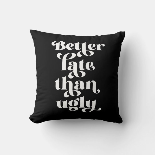 Better Late Than Ugly  Cushion (Front)